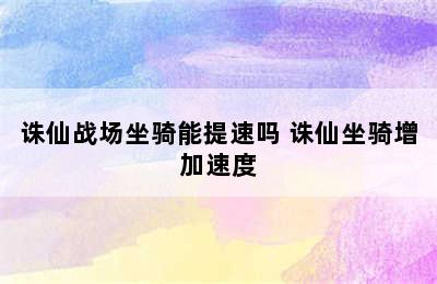 诛仙战场坐骑能提速吗 诛仙坐骑增加速度